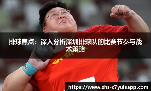 排球焦点:深入分析深圳排球队的比赛节奏与战术策略