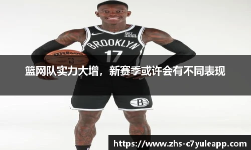 篮网队实力大增,新赛季或许会有不同表现