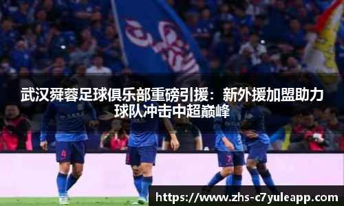 武汉舜蓉足球俱乐部重磅引援:新外援加盟助力球队冲击中超巅峰