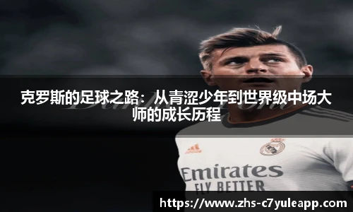 克罗斯的足球之路：从青涩少年到世界级中场大师的成长历程