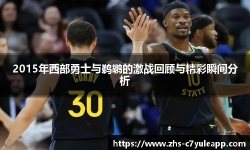 2015年西部勇士与鹈鹕的激战回顾与精彩瞬间分析